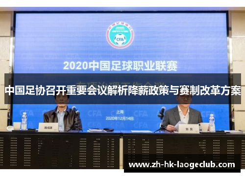 中国足协召开重要会议解析降薪政策与赛制改革方案