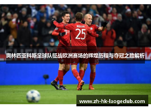 奥林匹亚科斯足球队征战欧洲赛场的辉煌历程与夺冠之路解析