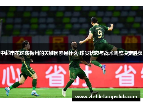 中超申花逆袭梅州的关键因素是什么 球员状态与战术调整决定胜负