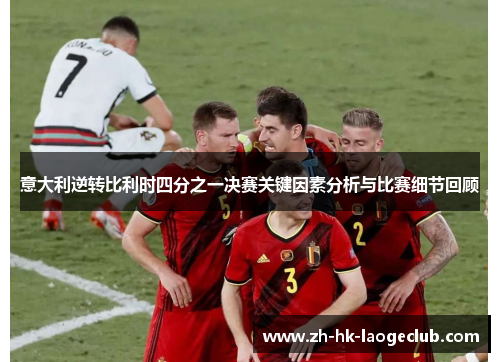意大利逆转比利时四分之一决赛关键因素分析与比赛细节回顾