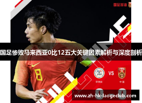 国足惨败马来西亚0比12五大关键因素解析与深度剖析