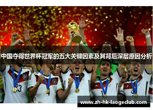 中国夺得世界杯冠军的五大关键因素及其背后深层原因分析