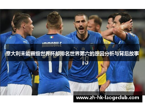 意大利未能晋级世界杯却排名世界第六的原因分析与背后故事
