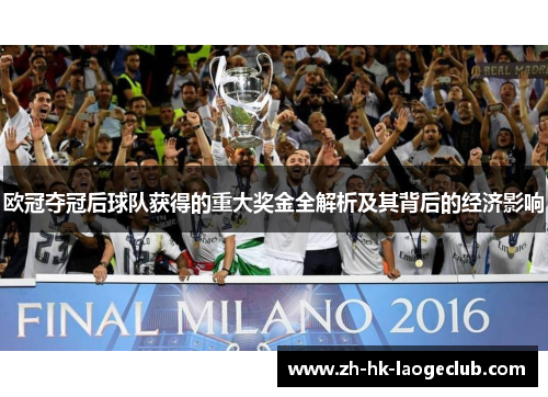 欧冠夺冠后球队获得的重大奖金全解析及其背后的经济影响
