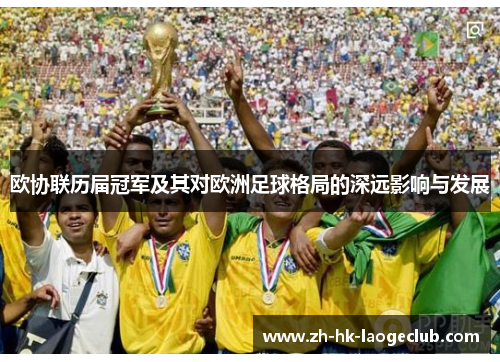 欧协联历届冠军及其对欧洲足球格局的深远影响与发展