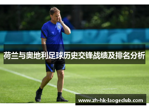 荷兰与奥地利足球历史交锋战绩及排名分析