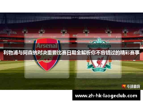 利物浦与阿森纳对决重要比赛日期全解析你不容错过的精彩赛事
