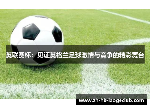 英联赛杯：见证英格兰足球激情与竞争的精彩舞台