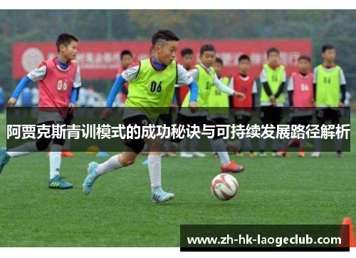 阿贾克斯青训模式的成功秘诀与可持续发展路径解析