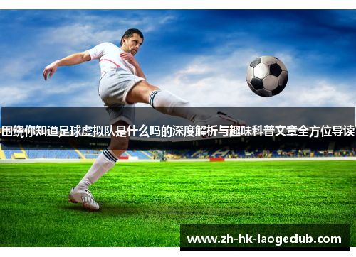 围绕你知道足球虚拟队是什么吗的深度解析与趣味科普文章全方位导读