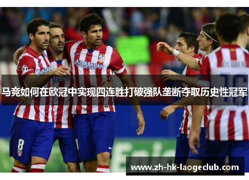马竞如何在欧冠中实现四连胜打破强队垄断夺取历史性冠军