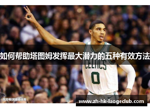 如何帮助塔图姆发挥最大潜力的五种有效方法