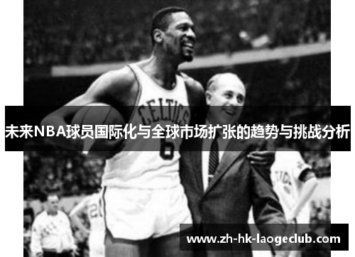 未来NBA球员国际化与全球市场扩张的趋势与挑战分析